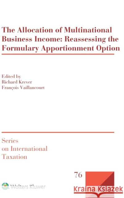 The Allocation of Multinational Business Income: Reassessing the Formulary Apportionment Option Richard Krever 9789403506142 Kluwer Law International