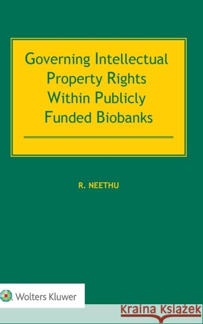 Governing Intellectual Property Rights Within Publicly Funded Biobanks Rajam Neethu 9789403506210