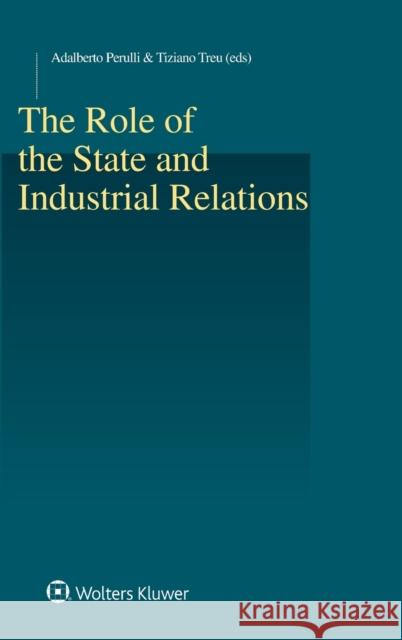 The Role of the State and Industrial Relations Adalberto Perulli Tiziano Treu 9789403506616 Kluwer Law International