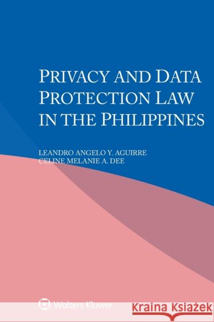Privacy and Data Protection Law in the Philippines Leandro Angelo Y Aguirre, Celine Melanie a Dee 9789403507262 Kluwer Law International
