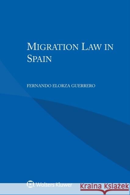 Migration Law in Spain Fernando Elorz 9789403508115 Kluwer Law International