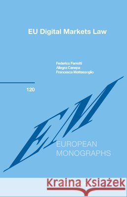 EU Digital Markets Law Canepa, Allegra, Mattassoglio, Francesca, Ferretti, Federico 9789403508887 Kluwer Law International