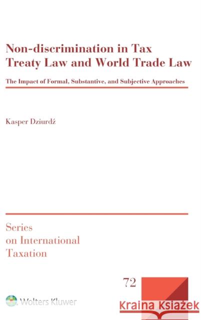 Non-discrimination in Tax Treaty Law and World Trade Law: The Impact of Formal, Substantive and Subjective Approaches Dziurdź, Kasper 9789403509044 Kluwer Law International