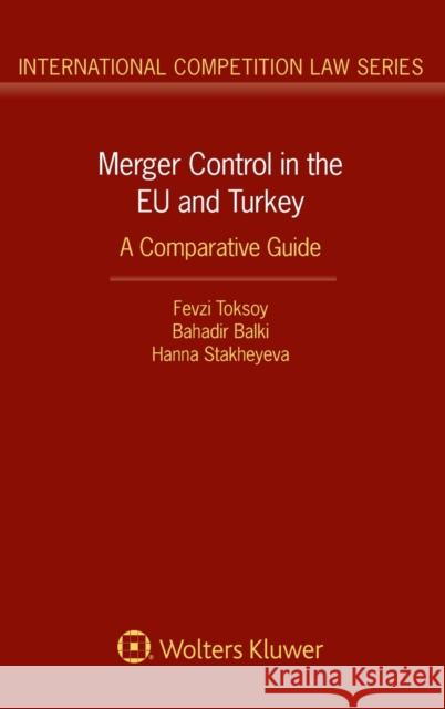 Merger Control in the EU and Turkey: A Comparative Guide Toksoy, Fevzi 9789403509341 Kluwer Law International