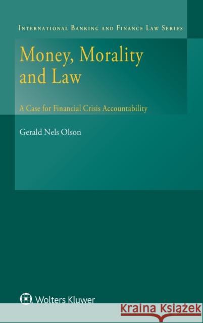 Money, Morality and Law: A Case for Financial Crisis Accountability Gerald Nels Olson 9789403509419 Kluwer Law International