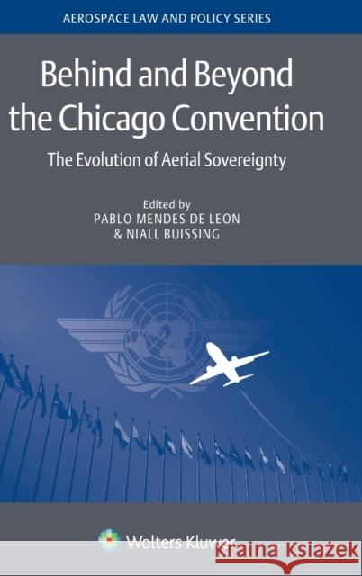 Behind and Beyond the Chicago Convention: The Evolution of Aerial Sovereignty Pablo Mendes d Niall Buissing 9789403511313 Kluwer Law International