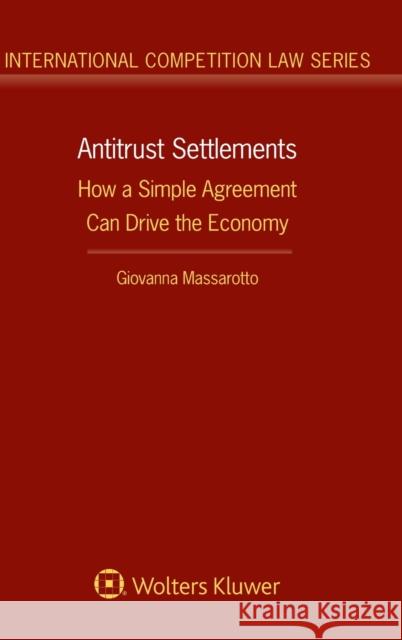 Antitrust Settlements: How a Simple Agreement Can Drive the Economy Giovanna Massarotto 9789403511337 Kluwer Law International