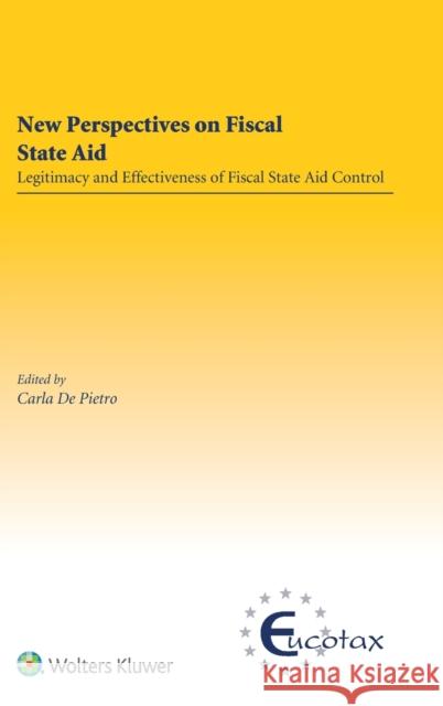 New Perspectives on Fiscal State Aid: Legitimacy and Effectiveness of Fiscal State Aid Control Carla d 9789403514154 Kluwer Law International