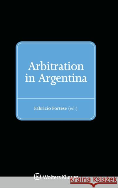 Arbitration in Argentina Fabricio Fortese 9789403514208