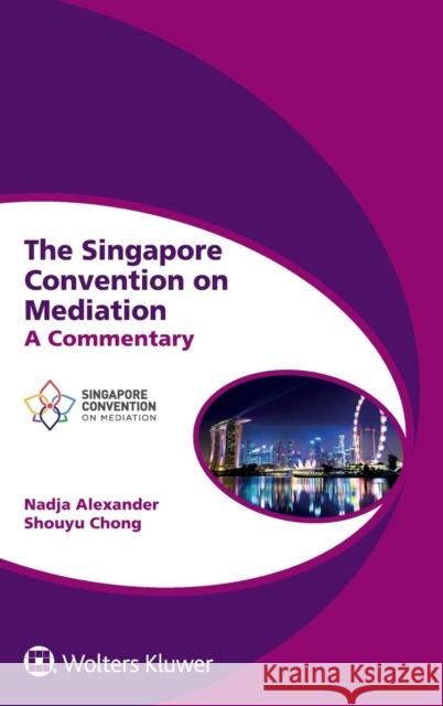 The Singapore Convention on Mediation: A Commentary Nadja Alexander Shouyu Chong 9789403514819