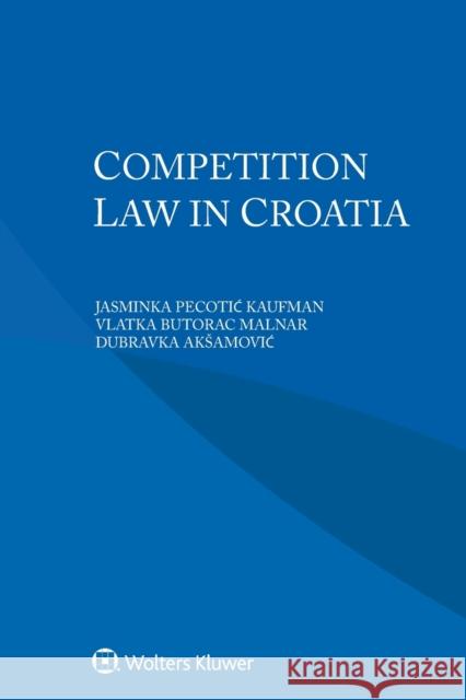 Competition Law in Croatia Jasminka Pecoti Kaufman Vlatka Butorac Malnar Aksamovic Dubravka 9789403516240 Kluwer Law International