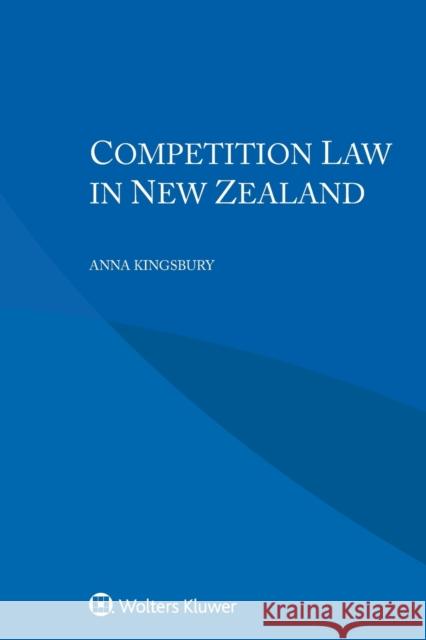 Competition Law in New Zealand Anna Kingsbury 9789403516349 Kluwer Law International