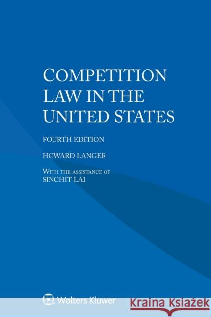 Competition Law in the United States Langer Howard                            Sin Chit Lai 9789403516417 Kluwer Law International