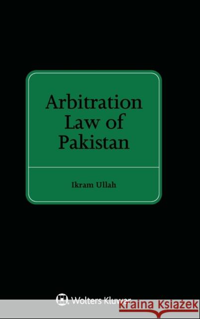 Arbitration Law of Pakistan Ikram Ullah 9789403517025 Kluwer Law International