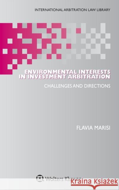 Environmental Interests in Investment Arbitration: Challenges and Directions Flavia Marisi 9789403517230 Kluwer Law International