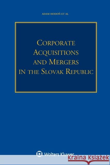 Corporate Acquisitions and Mergers in the Slovak Republic Adam Hodon 9789403517506 Kluwer Law International