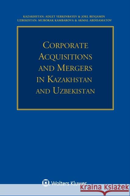 Corporate Acquisitions and Mergers in Kazakhstan and Uzbekistan Adlet Yerkinbayev Joel Benjamin Muborak Kambarova 9789403517513 Kluwer Law International