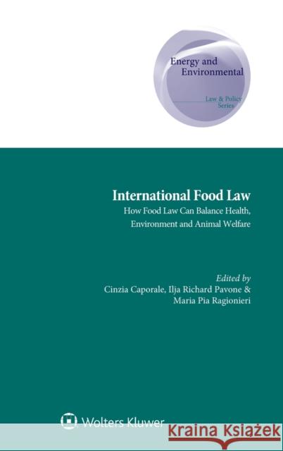 International Food Law: How Food Law can Balance Health, Environment and Animal Welfare Caporale, Cinzia 9789403517612 Kluwer Law International