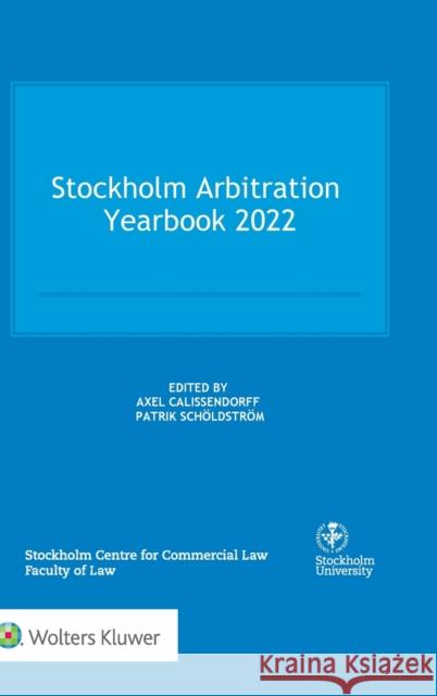 Stockholm Arbitration Yearbook 2022 Axel Calissendorff Patrik Sch?ldstr?m 9789403518763 Kluwer Law International