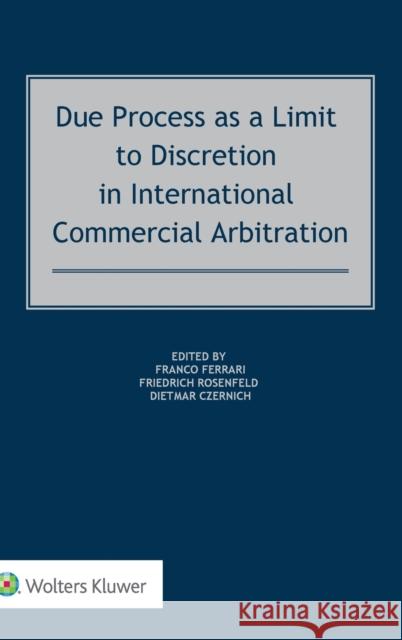Due Process as a Limit to Discretion in International Commercial Arbitration Franco Ferrari Friedrich Rosenfeld Dietmar Czernich 9789403519500