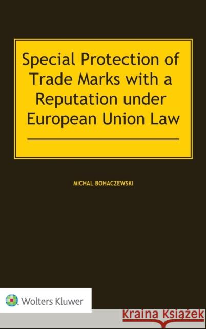 Special Protection of Trade Marks with a Reputation under European Union Law Bohaczewski, Michal 9789403520216 Kluwer Law International