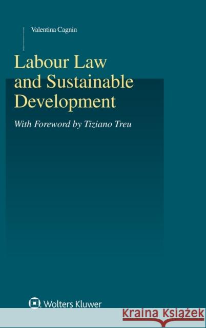 Labour Law and Sustainable Development Valentina Cagnin 9789403520742 Kluwer Law International