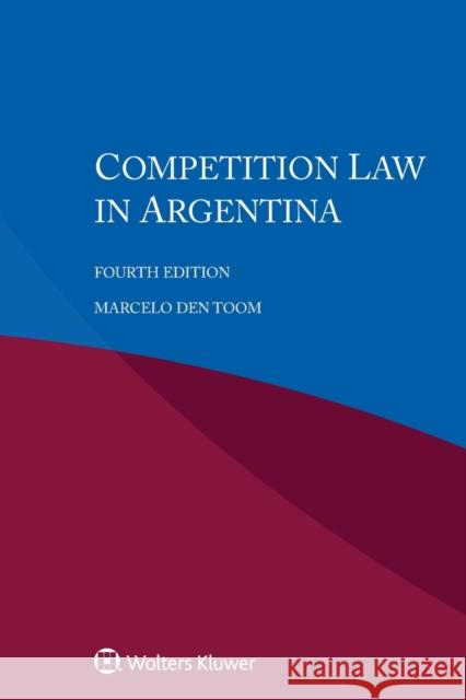 Competition Law in Argentina Marcelo Den Toom 9789403522562