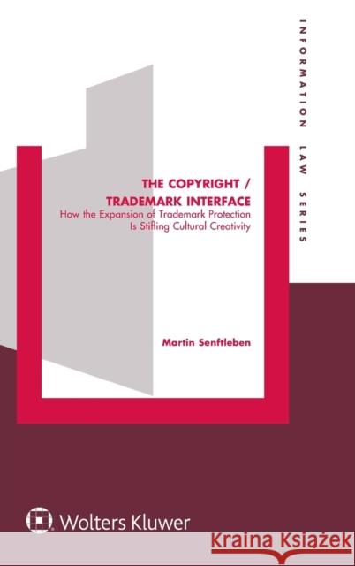 The Copyright / Trademark Interface: How the Expansion of Trademark Protection Is Stifling Cultural Creativity Senftleben, Martin 9789403523705 