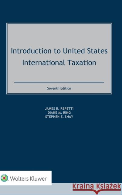 Introduction to United States International Taxation James R. Repetti Diane M. Ring Stephen Shay 9789403523859