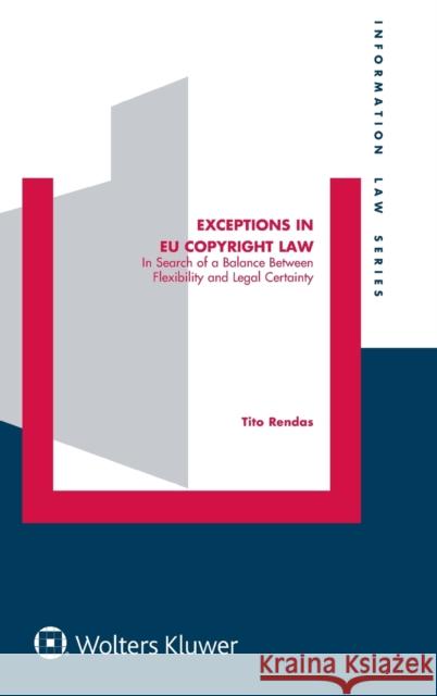 Exceptions in EU Copyright Law: In Search of a Balance Between Flexibility and Legal Certainty Rendas, Tito 9789403523958 Kluwer Law International
