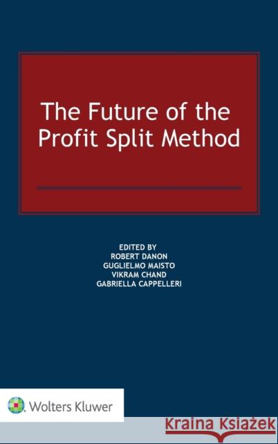 The Future of the Profit Split Method Gabriella Cappelleri Robert Danon Vikram Chand 9789403524306 Kluwer Law International