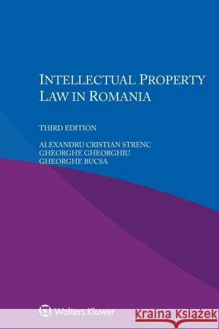 Intellectual Property Law in Romania Alexandru Cristian Strenc Gheorghe Gheorghiu Gheorghe Bucsa 9789403524504