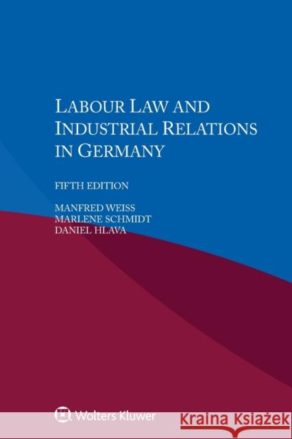 Labour Law and Industrial Relations in Germany Manfred Weiss Marlene Schmidt Daniel Hlava 9789403524603