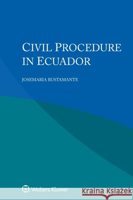 Civil Procedure in Ecuador Josemaria Bustamante 9789403526638 Kluwer Law International