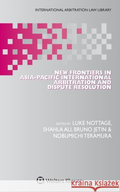 New Frontiers in Asia-Pacific International Arbitration and Dispute Resolution Shahla Ali Bruno Jetin Luke Nottage 9789403528557