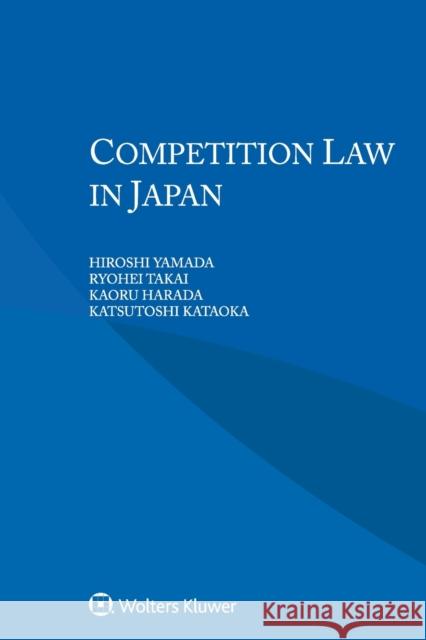 Competition Law in Japan Hiroshi Yamada Ryohei Takai Kaoru Harada 9789403530116 Kluwer Law International