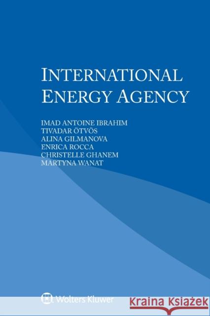 International Energy Agency Imad Antoine Ibrahim Tivadar  9789403530147 Kluwer Law International