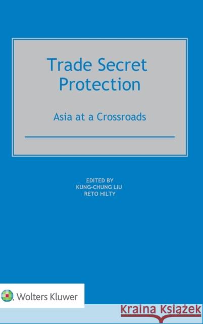 Trade Secret Protection: Asia at a Crossroads Kung-Chung Liu, Reto M. Hilty 9789403530536
