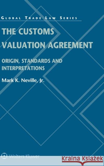 The Customs Valuation Agreement: Origin, Standards and Interpretations Mark K. Neville 9789403530963 Kluwer Law International