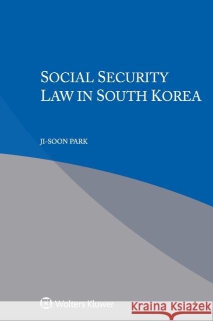 Social Security Law in South Korea Ji-Soon Park 9789403531434 Kluwer Law International