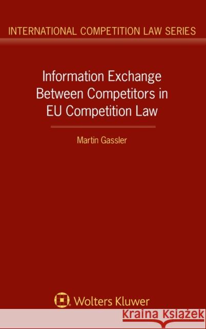 Information Exchange Between Competitors in EU Competition Law Gassler, Martin 9789403531830 Kluwer Law International