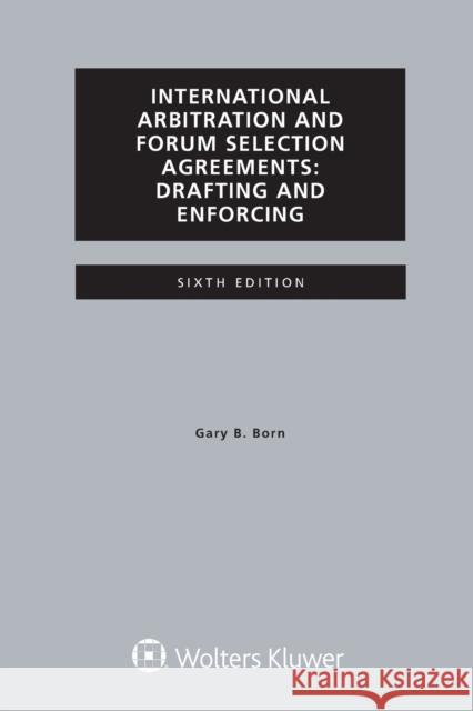 International Arbitration and Forum Selection Agreements, Drafting and Enforcing B. Born Gary 9789403532509 Kluwer Law International