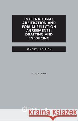 International Arbitration and Forum Selection Agreements, Drafting and Enforcing Gary B. Born 9789403532998 Kluwer Law International