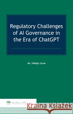 Regulatory Challenges of AI Governance in the Era of ChatGPT Islam, Toriqul 9789403533476