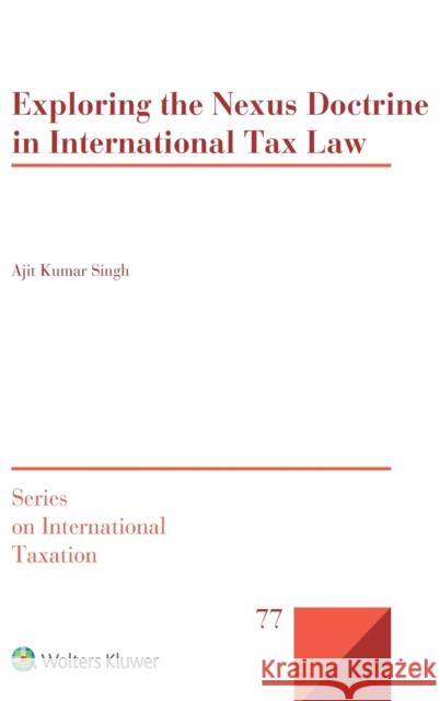 Exploring the Nexus Doctrine In International Tax Law Singh, Ajit Kumar 9789403533636