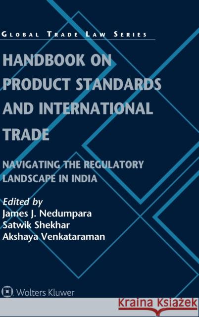 Handbook on Product Standards and International Trade: Navigating the Regulatory Landscape in India James J. Nedumpara Satwik Shekhar Akshaya Venkataraman 9789403534138 Kluwer Law International