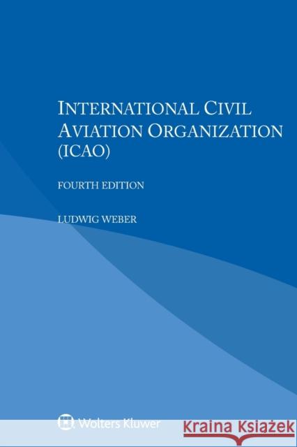 International Civil Aviation Organization (ICAO) Weber, Ludwig 9789403534558 Kluwer Law International