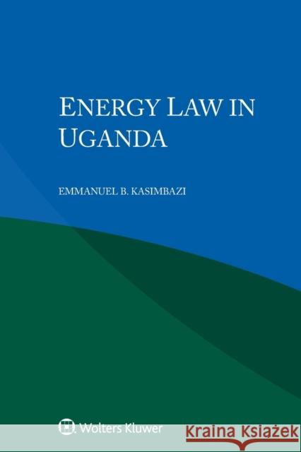 Energy Law in Uganda Emmanuel B Kasimbazi 9789403534664