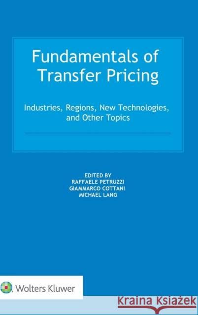 Fundamentals of Transfer Pricing: Industries, Regions, New Technologies, and Other Topics Petruzzi, Raffaele 9789403535159