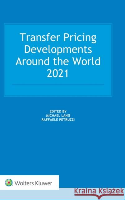 Transfer Pricing Developments Around the World 2021 Michael Lang, Raffaele Petruzzi 9789403535258 Kluwer Law International